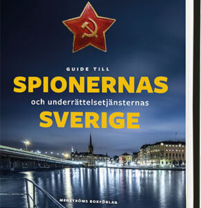 Guide till spionernas och underrättelsetjänsternas Sverige